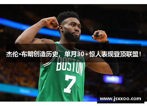 杰伦·布朗创造历史，单月30+惊人表现登顶联盟！